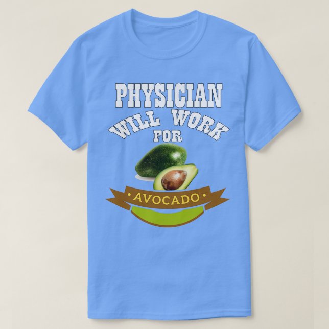 Physician Will Work for Avocado 2 T-Shirt (Design Front)