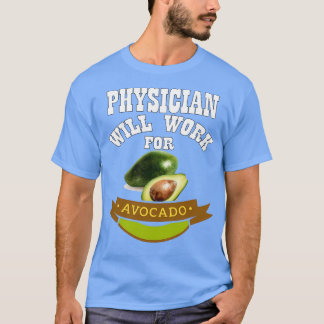 Physician Will Work for Avocado 2 T-Shirt