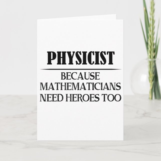Physicist - Because Mathematicians Need Heroes Too Card (Front)