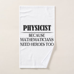 Physicist - Because Mathematicians Need Heroes Too Hand Towel