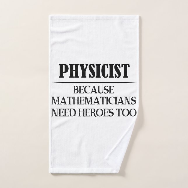 Physicist - Because Mathematicians Need Heroes Too Hand Towel (Hand Towel)