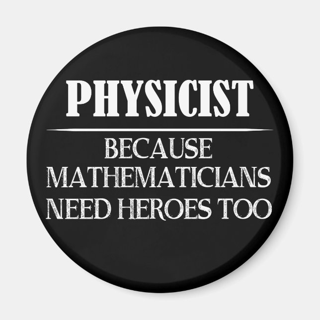 Physicist - Because Mathematicians Need Heroes Too Magnet (Front)