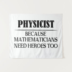 Physicist - Because Mathematicians Need Heroes Too Tapestry