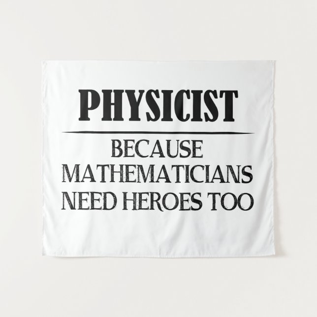 Physicist - Because Mathematicians Need Heroes Too Tapestry (Front (Horizontal))