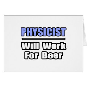 Physicist...Will Work For Beer