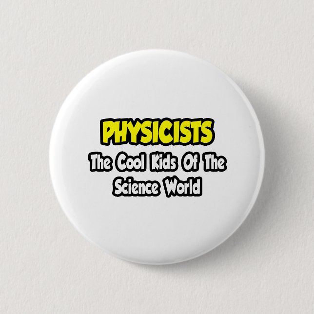 Physicists...Cool Kids of Science World 6 Cm Round Badge (Front)