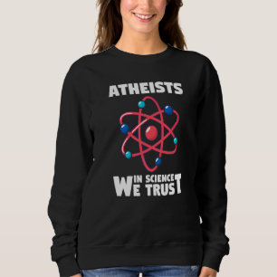 Physics Atheism Atheists In Science We Trust Sweatshirt