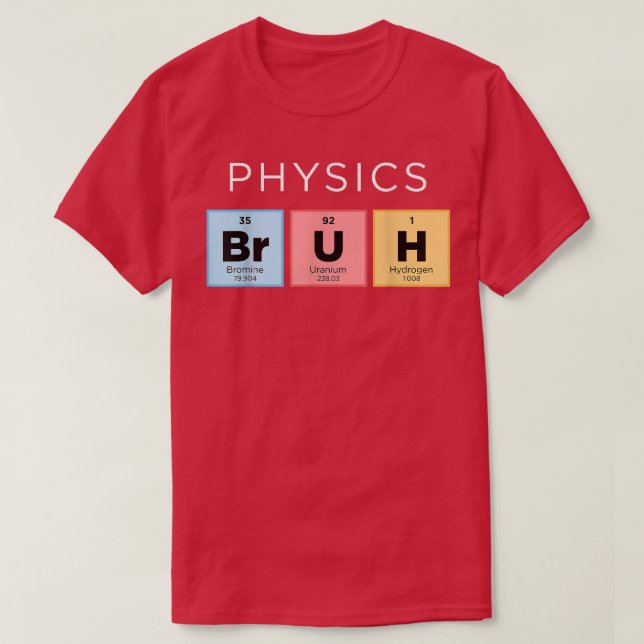 Physics Bruh Funny Periodic Table of Elements Scie T-Shirt (Design Front)