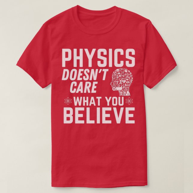 Physics Doesnx27t care what you believe Funny Phys T-Shirt (Design Front)