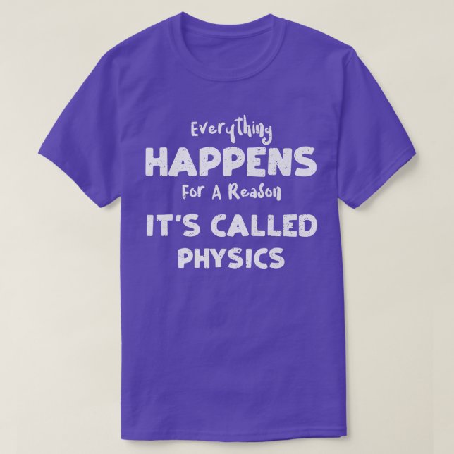 Physics Everything Happens For A Reason It's Cal  T-Shirt (Design Front)
