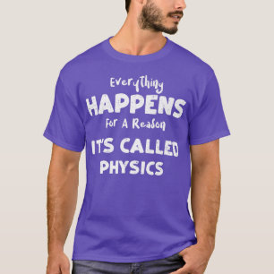 Physics Everything Happens For A Reason It's Cal  T-Shirt
