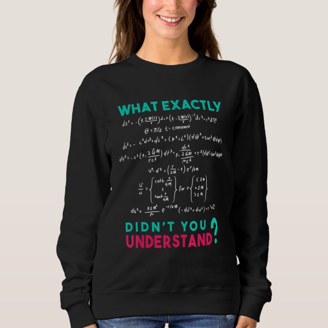 Physics Formula Joke What Exactly Didn't You Under Sweatshirt (Front)