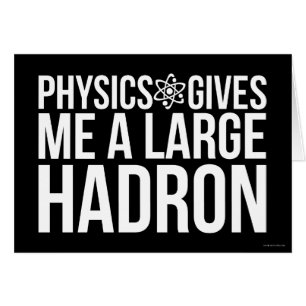 Physics Gives Me A Large Hadron