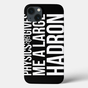 Physics Gives Me A Large Hadron iPhone 13 Case
