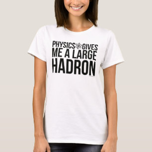 Physics Gives Me A Large Hadron T-Shirt