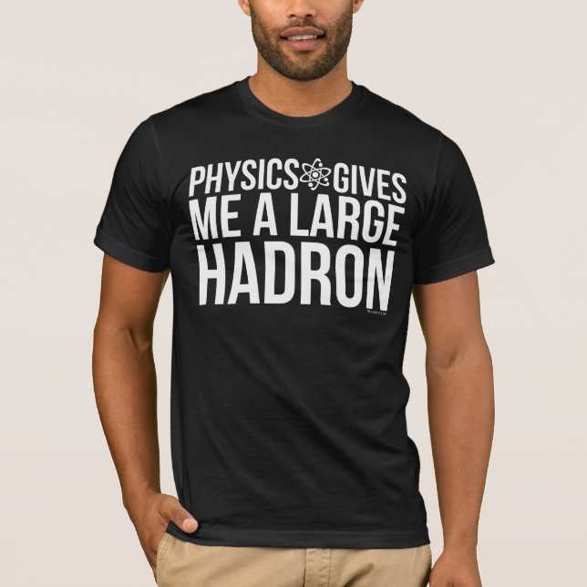 Physics Gives Me A Large Hadron T-Shirt (Front)