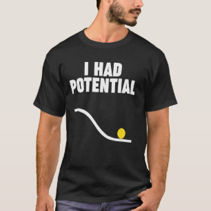 Physics I HAD POTENTIAL T-Shirt