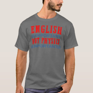 Physics is importanter science gift for physics te T-Shirt