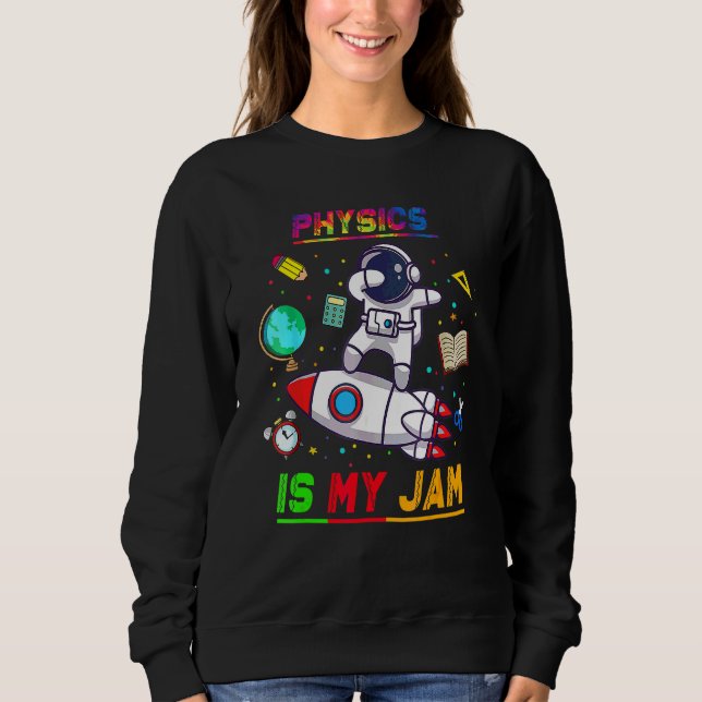 Physics Is My Jam  Astronaut Back To School Explor Sweatshirt (Front)