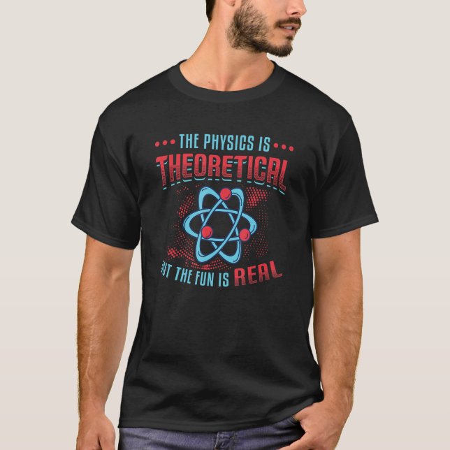 Physics Is Theoretical But The Fun Is Real Science T-Shirt (Front)