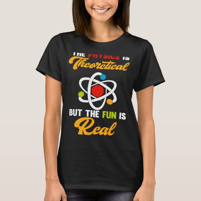 Physics Is Theoretical Fun Is Real Science Scienti T-Shirt (Front)