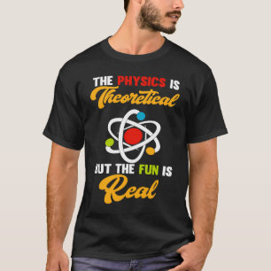 Physics Is Theoretical Fun Is Real Science Scienti T-Shirt