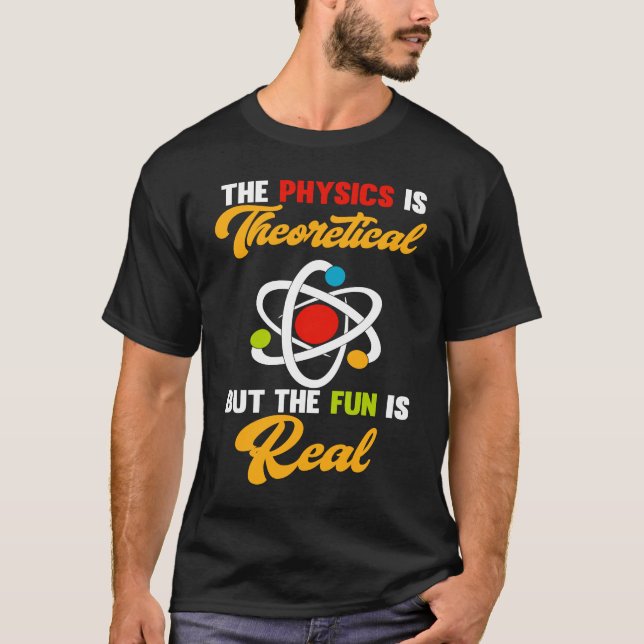 Physics Is Theoretical Fun Is Real Science Scienti T-Shirt (Front)