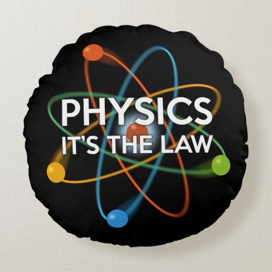 PHYSICS. IT'S THE LAW ROUND CUSHION Zazzle.co.uk
