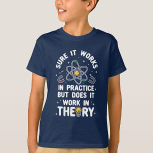 Physics Question It Works in Practice Theory T-Shirt