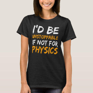 Physics Science Unstoppable Quote T-Shirt