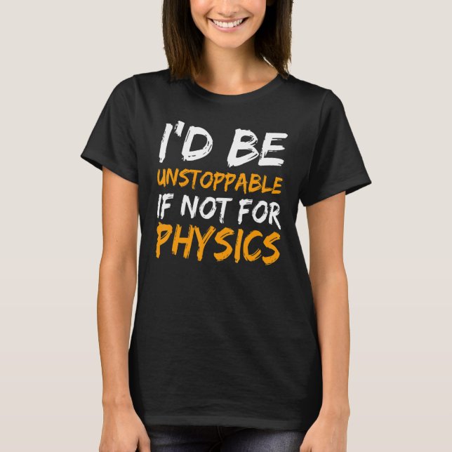 Physics Science Unstoppable  Quote T-Shirt (Front)
