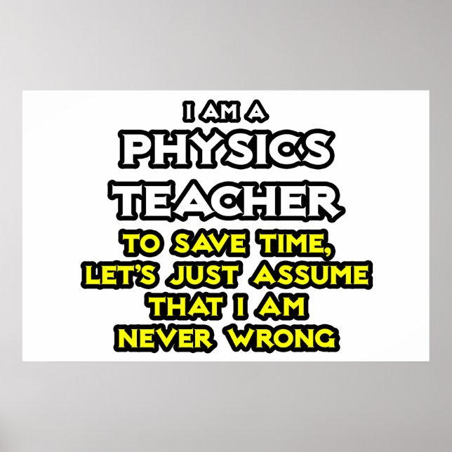 Physics Teacher .. Assume I Am Never Wrong Poster (Front)