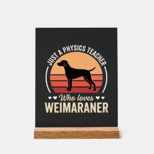 Physics Teacher Weimaraner Dog Lover Acrylic Sign