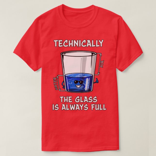 Physics Technically The Glass Is Always Full  T-Shirt (Design Front)
