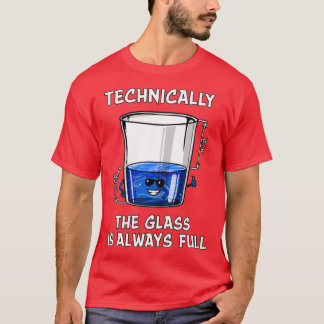 Physics Technically The Glass Is Always Full T-Shirt