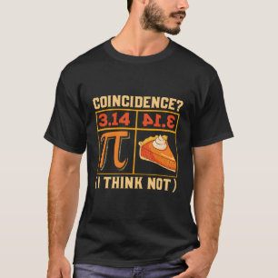 Pi 314 = Pie Coincidence I Think Not Pun Math Nerd T-Shirt