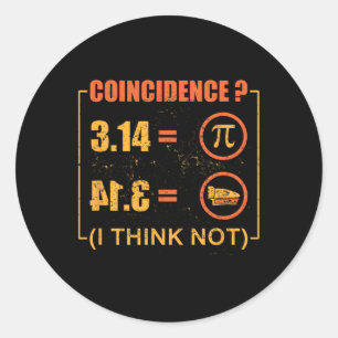 Pi 3.14 Pie Coincidence I Think Not Funny Pi Day  Classic Round Sticker