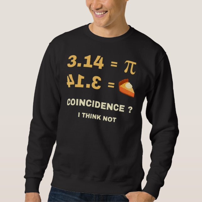 Pi  3 14 Pie Coincidence I Think Not Math Pun Sweatshirt (Front)