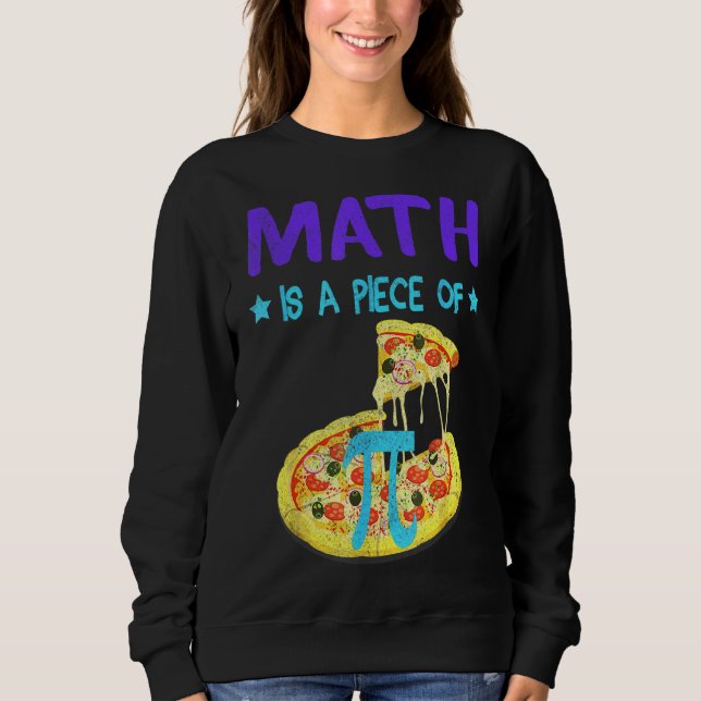 Pi Day 3.14 Math Is A Piece Of Pizza Funny Fun 1 Sweatshirt (Front)