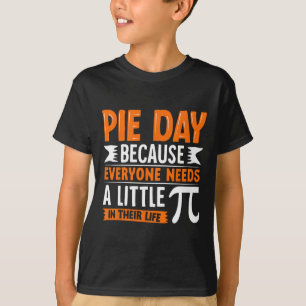 Pi Day 3.14 Pi - Pie Day Because Everyone Needs Li T-Shirt
