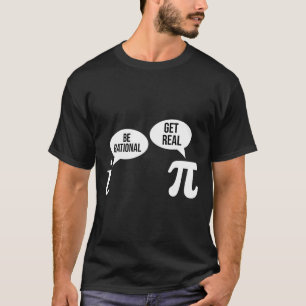 Pi Day Be Rational Get Real Funny Math Equation Te T-Shirt