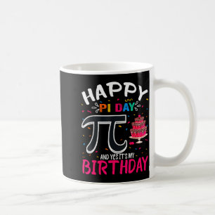 Pi Day Birthday Math Lover Happy Pi Day Yes Its My Coffee Mug