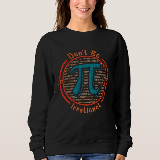 Pi Day Don t Be Irrational Symbol Pi Day Math Teac Sweatshirt (Front)