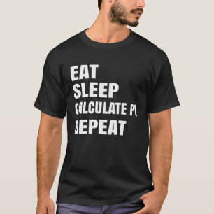 Pi Day Eat Sleep Calculate Pi Repeat Math Joke Pi T-Shirt