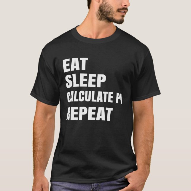 Pi Day Eat Sleep Calculate Pi Repeat  Math Joke Pi T-Shirt (Front)