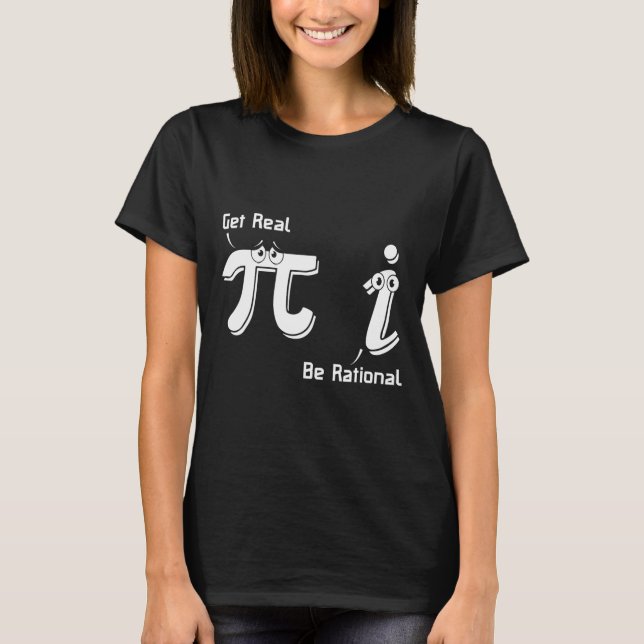 Pi Day Get Real Be Rational Irrational Number Math T-Shirt (Front)