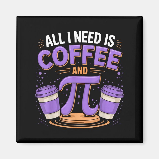 Pi Day Live All I Need Is Coffee And Pi Math 14 Ma Magnet (Front)