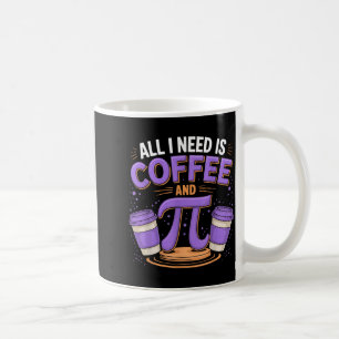Pi Day Live All I Need Is Coffee And Pi Math 14 Ma Mug