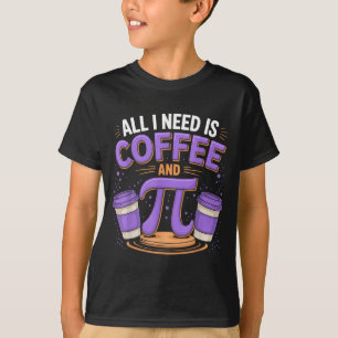 Pi Day Live All I Need Is Coffee And Pi Math 14 Ma T-Shirt
