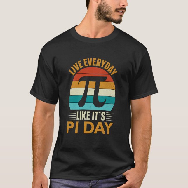 Pi Day Live Everyday like it's Pi Day Math 14 Marc T-Shirt (Front)